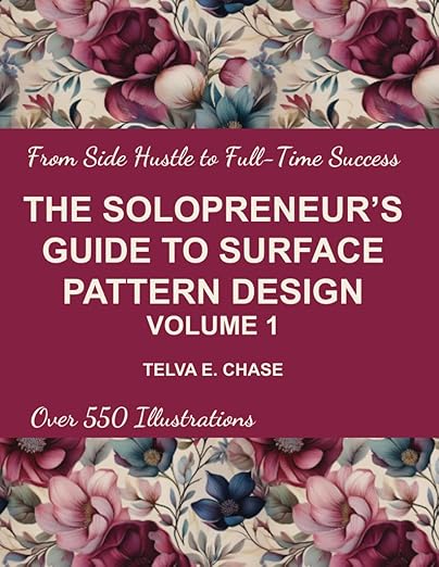 Cover of The Solopreneur's Guide to Surface Pattern Design Volume 1 book by Telva E. Chase with floral background pattern projects